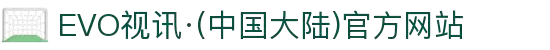 EVO视讯·(中国大陆)官方网站"